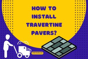 Read more about the article How to Install Travertine Pavers? Essential Tips For Install!