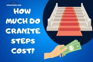 Read more about the article How Much Do Granite Steps Cost? Here’s What You Should Know!